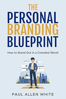 The Personal Branding Blueprint: How to Stand Out in a Crowded World: A Comprehensive Guide for Young Professionals, Freelancers, Entrepreneurs, and Students