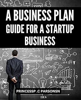 A Business Plan Guide For A Startup Business: A Guide to Attracting Investors & Achieving Success | Learn How to Build a Solid Foundation and Create a Winning Plan for Your Business Venture