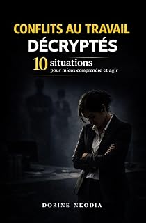 Conflits au travail: 10 situations pour mieux comprendre et gérer les conflits professionnels