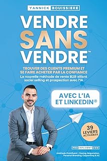 VENDRE SANS VENDRE: Trouver des clients premium et se faire acheter par la confiance : La nouvelle méthode de vente B2B alliant social selling et ... Personal Branding, Copywriting & IA)