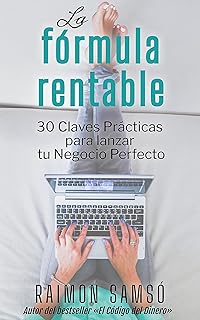 La Fórmula Rentable: 30 Claves Prácticas para Lanzar tu Negocio Perfecto (Libertad Financiera) (Spanish Edition)