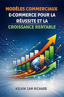 Modèles Commerciaux E-Commerce Pour La Réussite Et La Croissance Rentable (Kelvin Sam Richard French Series t. 3)
