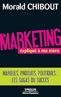 Le marketing expliqué à ma mère: Marques, produits, politiques... Les sagas du succès (ED ORGANISATION)