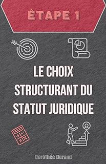 Étape Un : Le Choix Structurant du Statut Juridique de Votre Entreprise