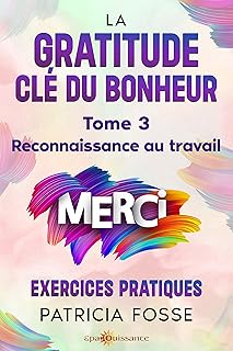 La gratitude clé du bonheur (Pratiquer le Merci du Coeur) : Reconnaissance au travail - Merci